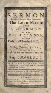 Cover of: A sermon preach'd before the Right Honourable the Lord Mayor and aldermen of the city of London at the Cathedral Church of St. Paul, on Friday, January 30. 1729.: Being the fast-day for the execrable murder of King Charles I.