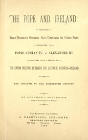 The Pope and Ireland, containing newly-discovered historical facts concerning the forged bulls attributed to Popes Adrian IV and Alexander III ; together with a sketch of the union existing between the Catholic Church and Ireland from the twelfth to the nineteenth century by Stephen J. McCormick