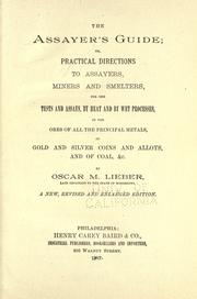 Cover of: The assayer's guide; or, Practical directions to assayers, miners and smelters, for the tests and assays, by heat and by wet processes, of the ores of all the principal metals, of gold and silver coins and alloys, and of coal, &c.: By Oscar M. Lieber ...