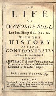 Cover of: The life of Dr. George Bull, late Lord Bishop of St. David's: with the history of those controversies in which he was engaged ...