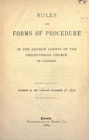 Rules and forms of procedure in the church courts of the Presbyterian Church in Canada by Presbyterian Church in Canada.