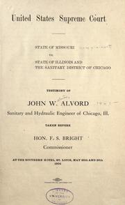 Cover of: State of Missouri vs. State of Illinois and the Sanitary District of Chicago.: Testimony of John W. Alvord, sanitary and hydraulic engineer of Chicago, Ill., taken before Hon. F.S. Bright, commissioner, at the Southern Hotel, St. Louis, May 25th and 26th, 1904.