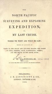 Cover of: The North Pacific surveying and exploring expedition: or, My last cruise, where we went and what we saw, being an account of visits to the Malay and Loo-Choo Islands, the coasts of China, Formosa, Japan, Kamtschatka, Siberia, and the mouth of the Amoor River