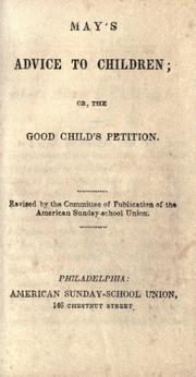 Cover of: May's advice to children, or, The good child's petition by revised by the Committee of Publication of the American Sunday-school Union.