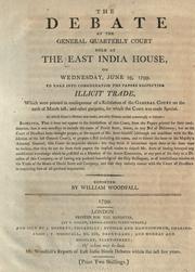 Cover of: The debate at the general quarterly court held at the East India house, on Wednesday, June 19, 1799, to take into consideration the papers respecting illicit trade, which were printed in consequence of a resolution of the general court on the 20th of March last: and other purposes, for which the court was made special