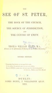 Cover of: The see of St. Peter, the rock of the church, the source of jurisdiction, and the centre of unity by T. W. Allies