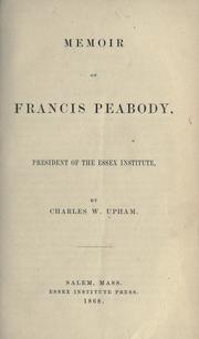 Cover of: Memoir of Francis Peabody, President of the Essex Institute by Upham, Charles Wentworth