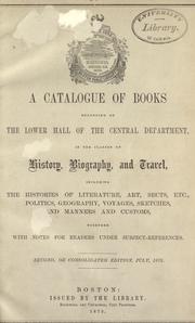 Cover of: A catalogue of books belonging to the lower hall of the central department in the classes of history, biography, and travel, including the histories of literature, art, sects, etc., politics, geography, voyages, sketches, and manners and customs, together with notes for readers under subject-references