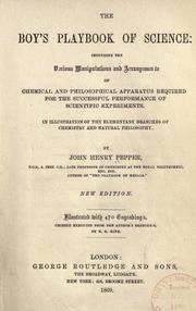 Cover of: The boy's playbook of science: including the various manipulations and arrangements of chemical and philosophical apparatus required for the successful performance of scientific experiments : in illustration of the elementary branches of chemistry and natural philosophy