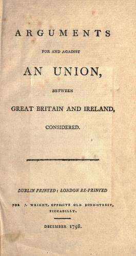 Arguments for and against an union between Great Britain and Ireland, considered. by Cooke, Edward