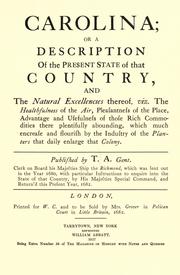 Cover of: Carolina: or A description of the present state of that country, and the natural excellencies thereof, viz. The healthfulness of the air, pleasantness of the place, advantage and usefulness of those rich commodities there plentifully abounding, which much encrease and flourish by the industry of the planters that daily enlarge that colony.