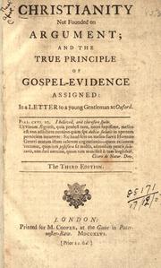 Cover of: Christianity not founded on argument: and the true principle of gospel-evidence assigned: in a letter to a young gentleman at Oxford.