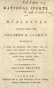 Cover of: Rational sports.: In dialogues passing among the children of a family. Designed as a hint to mothers how they may inform the minds of their little people respecting the objects with which they are surrounded.