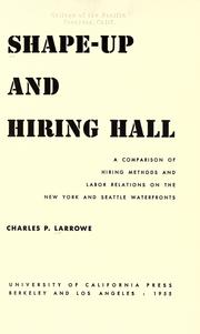 Cover of: Shape-up and hiring hall: a comparison of hiring methods and labor relations on the New York and Seattle water fronts.