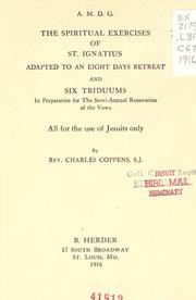 Cover of: The spiritual exercises of St. Ignatius adapted to an eight days retreat: and six triduums in preparation for the semi-annual renovation of the vows all for the use of Jesuits only