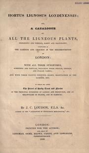 Cover of: Hortus lignosus londinensis: or, A catalogue of all the ligneous plants, indigenous and foreign, hardy and half-hardy, cultivated in the gardens and grounds in the neighbourhood of London: with all their synonymes, scientific and popular, including their French, German, and Italian names; and with their native country, habit, habitation in the garden, etc. To which are added the prices of hardy trees and shrubs in the principal nurseries of London and Edinburgh, and at Bollwyller in France, and in Hamburg.