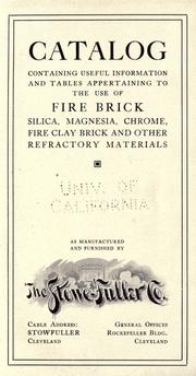 Catalog containing useful information and tables appertaining to the use of fire brick, silica, magnesia, chrome, fire clay brick and other refractory materials, as manufactured and furnished by the Stowe-Fuller co. ..