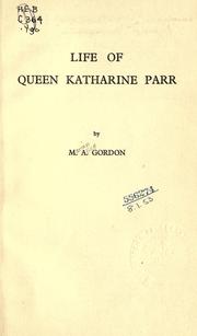 Cover of: Life of Queen Katharine Parr. by Gordon, M. A., Gordon, M. A.