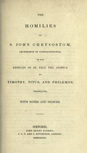The homilies of S. John Chrysostom, ... , on the Epistles of St. Paul the Apostle to Timothy, Titus, and Philemon by Saint John Chrysostom