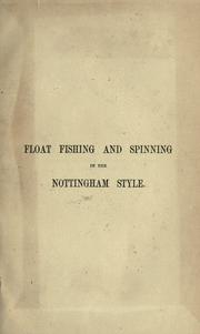 Cover of: Float fishing and spinning in the Nottingham style.: Being a treatise on the so-called coarse fishes, with instructions for their capture. Including a chapter on pike fishing.