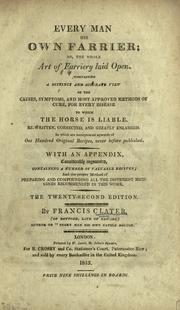 Cover of: Every man his own farrier; or, the whole art of farriery laid open: containing ...the causes, symptoms, and most approved methods of cure, for every disease to which the horse is liable. With an appendix.