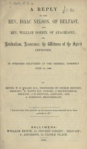 Cover of: A reply to the Rev. Isaac Nelson, of Belfast, and Rev. William Dobbin, of Anaghlone, or, Revivalism, assurance, the witness of the spirit defended, in speeches delivered at the General Assembly, June 12, 1866