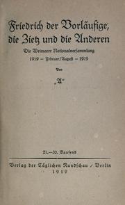 Cover of: Friedrich der Vorläufige, die Zietz und die Anderen: die Weimarer Nationalversammlung 1919-Februar/August--1919