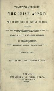 Cover of: Valentine M'Clutchy, the Irish agent, or, The chronicles of Castle Cumber: together with the pious aspirations, permissions, vouchsafements and other sanctified privileges of Solomon M'Slime, a religious attorney