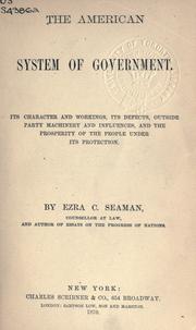 Cover of: The American system of government: its character and workings, its defects, outside party machinery and influences, and the prosperity of the people under its protection.