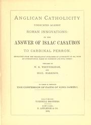 Cover of: Anglican catholicity vindicated against Roman innovations: in the answer of Isaac Casaubon to Cardinal Perron ; to which is prefixed the confession of faith of King James I.