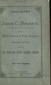 Cover of: Argument of John C. Brown, before House Committee on Pacific Railroads, January 25, 1878, in behalf of the Texas and Pacific Railway Company.