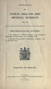 Cover of: Bacteriological studies: 1. The influence of immune serum on the biological properties of pneumococci.  By F. Griflith, M.B.  2. Bacterial variation and transmissible autolysis.  By A. Eastwood, M.D. Ministry of Health.