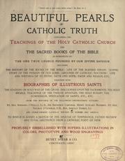 Cover of: Beautiful pearls of Catholic truth, containing the teachings of the holy Catholic church, and the sacred books of the Bible as interpreted by the one truth church founded by Our Divine Saviour ...: together with biographies of illustrious saints ... from the writings of the following distringuished authors