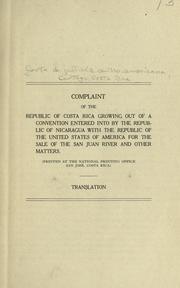 Cover of: Before the Central American court of justice.: The republic of Costa Rica against the republic of Nicaragua. Complaint of the republic of Costa Rica growing out of a convention entered into by the republic of Nicaragua with the republic of the United States of America for the sale of the San Juan river and other matters. With appendices (printed at the National printing office, San José Costa Rica) Translation.