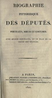 Cover of: Biographie pittoresque des députés.: Portraits, moeurs et costumes.  Avec quinze portraits, et un plan de la salle des séances.