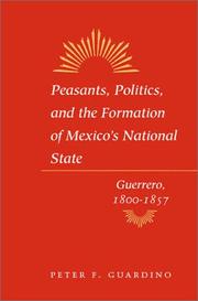 Peasants, Politics, and the Formation of Mexico's National State by Peter Guardino