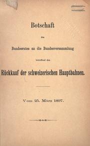 Cover of: Botschaft des Bundesrates an die Bundesversammlung betreffend der rückkauf der schwiezerischen hauptbahnen.: Vom 25. märz 1897.