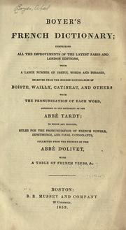 Cover of: Boyer's French dictionary: comprising all the improvements of the latest Paris and London editions, with a large number of useful words and phrases, selected from the modern dictionaries of Boiste, Wailly, Catineau, and others with the pronunciation of each word, according to the dictinary of the Abb'e Tardy: to which are prefixed, Rules for the pronunciation of French vowels, dipthongs, and final consonants, collected from the prosody of the Abb'e D'Olivet, with a table of French verbs, &c.