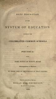Cover of: A brief description of the system of education adopted in the celebrated common schools of Prussia with some notice of school books corresponding in character to those used in the schools of that country.
