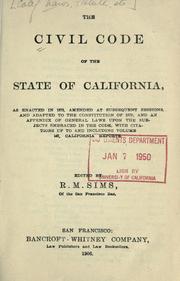 Cover of: The Civil code of the state of California, as enacted in 1872, amended at subsequent sessions, and adapted to the constitution of 1879: and an appendix of general laws upon the subjects embraced in the code, with citations up to and including volume 147, California reports.#cEd. by R. M. Sims.