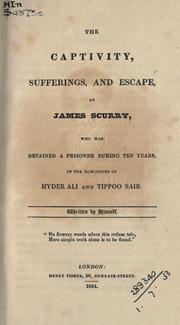 Cover of: The  captivity, sufferings, and escape, of James Scurry: who was detained a prisoner during ten years, in the Dominions of Hyder Ali and Tippoo Saib