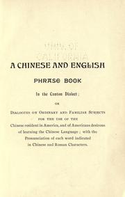 Cover of: A Chinese and English phrase book in the Canton dialect: or, Dialogues on ordinary and familiar subjects for the use of the Chinese resident in America, and of Americans desirous of learning the Chinese language