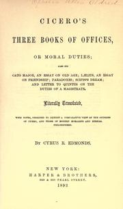 Cover of: Cicero's three books of offices, or moral duties: also his Cato major (an essay on old age), Lælius (an essay on friendship), paradoxes, Scipio's dream, and letter to Quintus on the duties of a magistrate