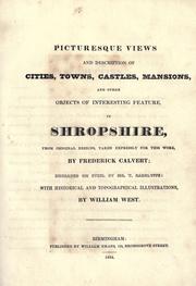 Cover of: Picturesque views and description of cities, towns, castles, mansions, and other objects of interesting feature, in Shropshire, from original designs, taken expressly for this work, by Frederick Calvert, engraved on steel dy [sic] Mr. T. Radclyffe, with historical and topographical illustrations