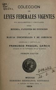 Cover of: Colección de leyes federales vigentes: sus reglamentos y circulares sobre minería, patentes de invención y marcas industriales y de comercio