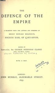 Cover of: The defence of the empire: a selection from the letters and speeches of Henry Howard Molyneux, fourth earl of Carnarvon.  Edited by Sir George Sydenham Clarke.