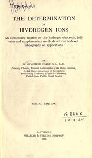 Cover of: The determination of hydrogen ions: an elementary treatise on the hydrogen electrode indicator and supplementary methods, with an indexed bibliography on applications.