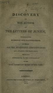 Cover of: A discovery of the author of the letters of Junius: founded on such evidence and illustrations as explain all the mysterious circumstances and apparent contradictions which have contributed to the concealment of this "most important secre of our time."