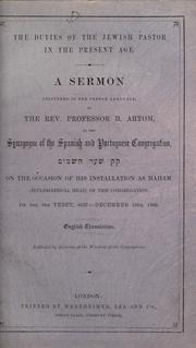 Cover of: duties of the Jewish pastor in the present age: a sermon delivered in the French language by B. Artom in the Synagogue of the Spanish and Portuguese Congregation kahal kadosh Shaar ha-shamayim on the occasion of his installation as Haham ... 8th Tebet, 5627--December 16th, 1866.