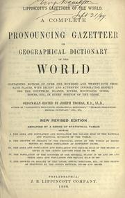 Cover of: A complete pronouncing gazetteer or geographical dictionary of the world: containing notices of over one hundred and twenty-five thousand places, with recent and authentic information respecting the countries, islands, rivers, mountains, cities, towns, etc., in every portion of the globe